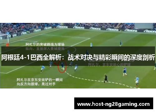 阿根廷4-1巴西全解析：战术对决与精彩瞬间的深度剖析