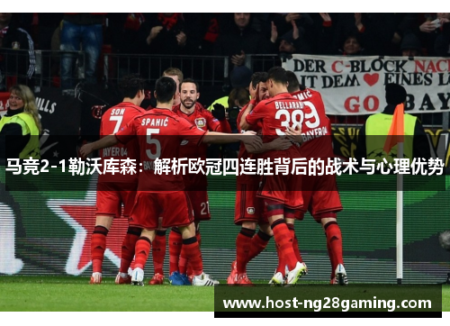 马竞2-1勒沃库森：解析欧冠四连胜背后的战术与心理优势