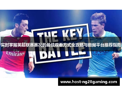 实时掌握英超联赛赛况的最佳观看方式全攻略与数据平台推荐指南